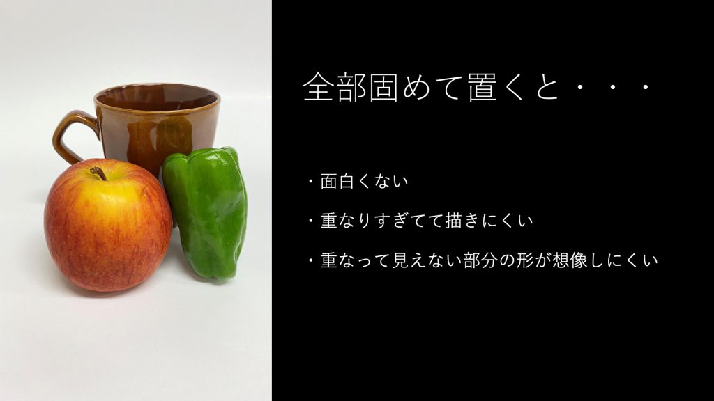 全部固めて置くと・・・・面白くない ・重なりすぎてて描きにくい ・重なって見えない部分の形が想像しにくい